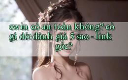cwin có an toàn không có gì dở đánh giá 5 sao   link gốc