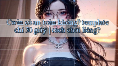 Cwin có an toàn không template chỉ 30 giây cách chơi liêng