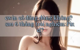 cwin có đáng dùng không sau 6 tháng trải nghiệm Pixel