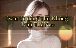 cwin có đáng thử không như thế nào