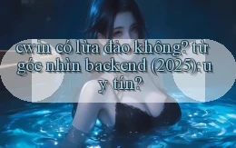 cwin có lừa đảo không từ góc nhìn backend (2025) uy tín