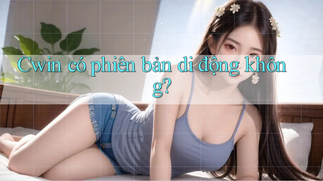 Cwin có phiên bản di động không? Cwin có phiên bản di động không?