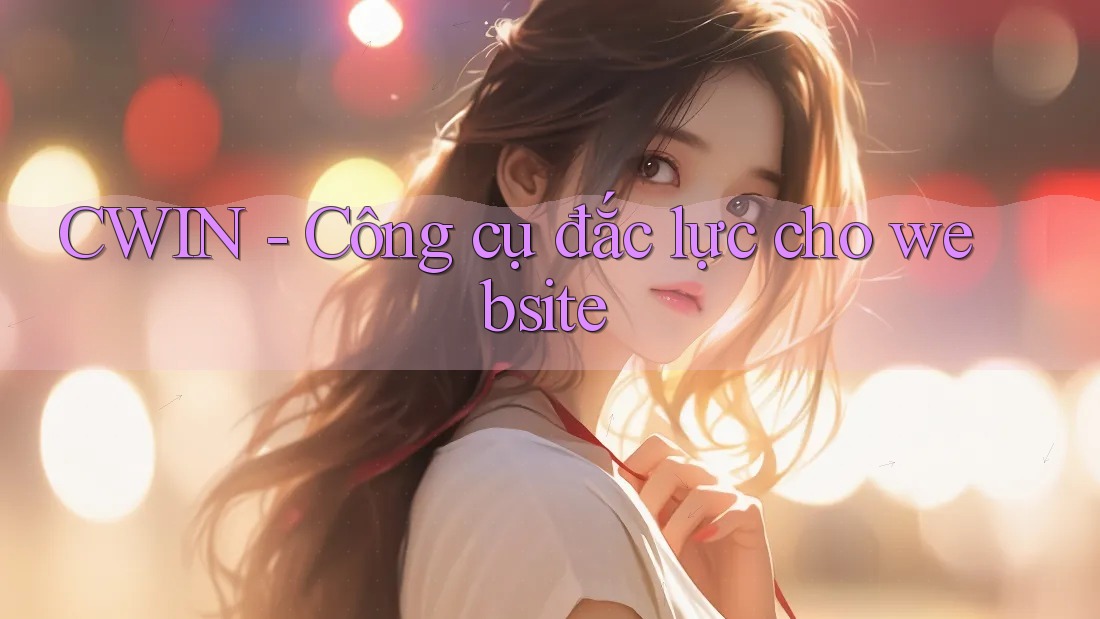 CWIN - Công cụ đắc lực cho website CWIN - Công cụ đắc lực cho website