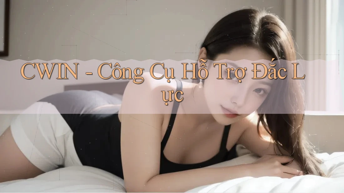 CWIN - Công Cụ Hỗ Trợ Đắc Lực CWIN - Công Cụ Hỗ Trợ Đắc Lực