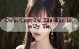 cwin  cược tài xỉu đảm bảo uy tín