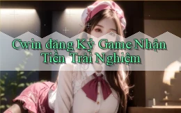 cwin  đăng ký game nhận tiền trải nghiệm