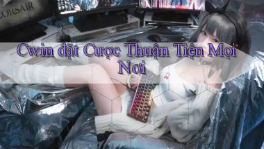 cwin  đặt cược thuận tiện mọi nơi