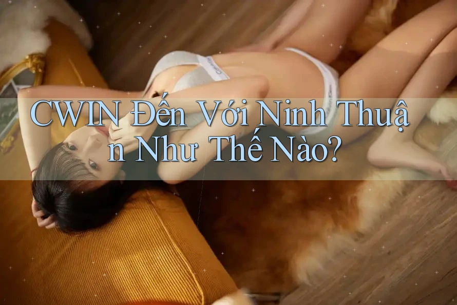 CWIN Đến Với Ninh Thuận Như Thế Nào? CWIN Đến Với Ninh Thuận Như Thế Nào?
