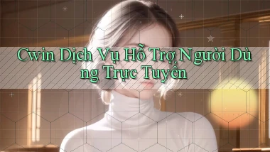 cwin  dịch vụ hỗ trợ người dùng trực tuyến