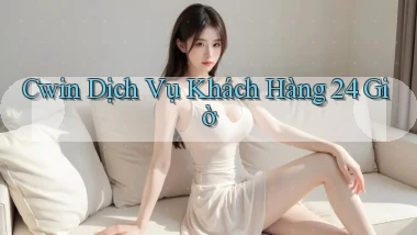 cwin Dịch vụ khách hàng 24 giờ