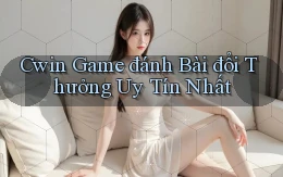 cwin  game đánh bài đổi thưởng uy tín nhất