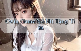 cwin  game nổ hũ tặng tiền