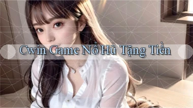 cwin  game nổ hũ tặng tiền