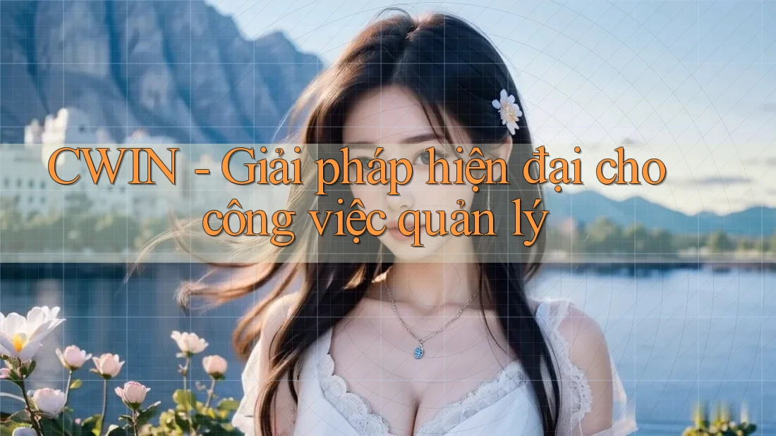 CWIN - Giải pháp hiện đại cho công việc quản lý