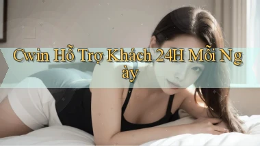 cwin  Hỗ trợ khách 24h mỗi ngày