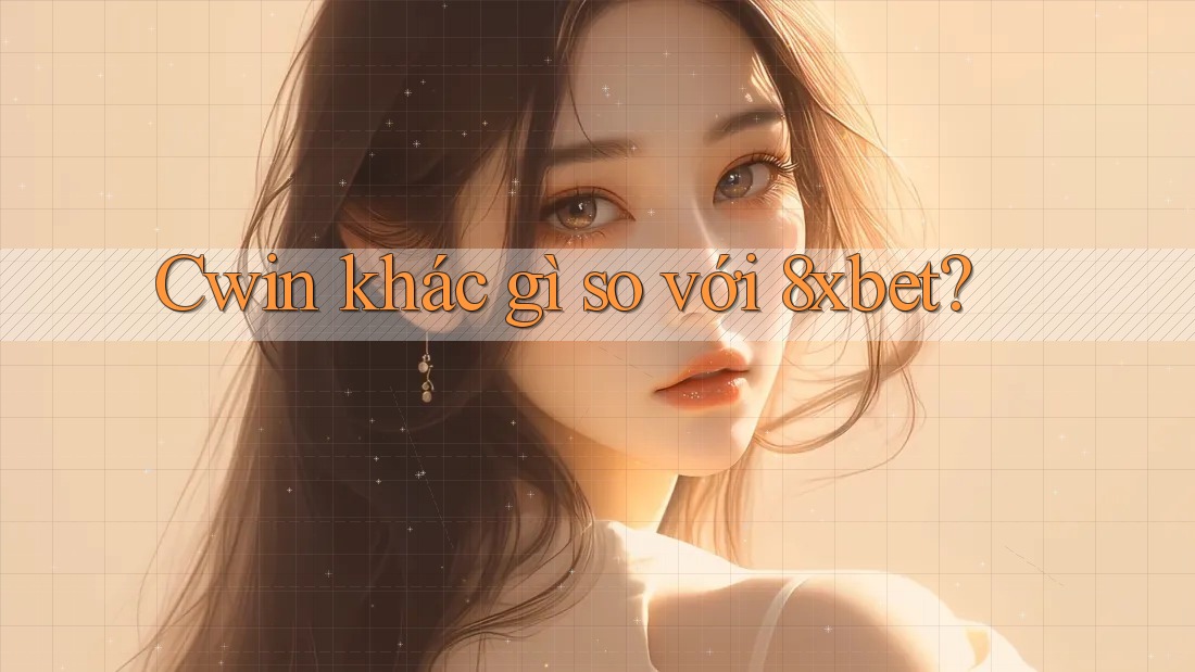 Cwin khác gì so với 8xbet? Cwin khác gì so với 8xbet?