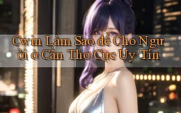 cwin làm sao để cho người ở Cần Thơ cực uy tín