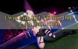 cwin  liên kết tải ứng dụng an toàn nhất