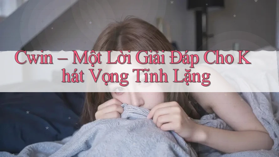Cwin – Một Lời Giải Đáp Cho Khát Vọng Tĩnh Lặng