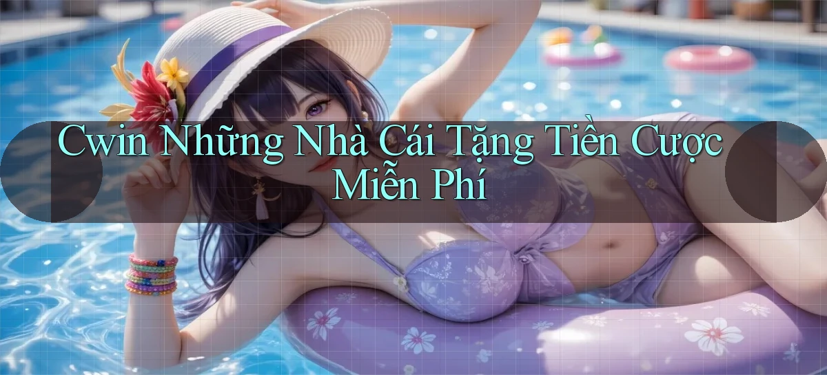 cwin  những nhà cái tặng tiền cược miễn phí