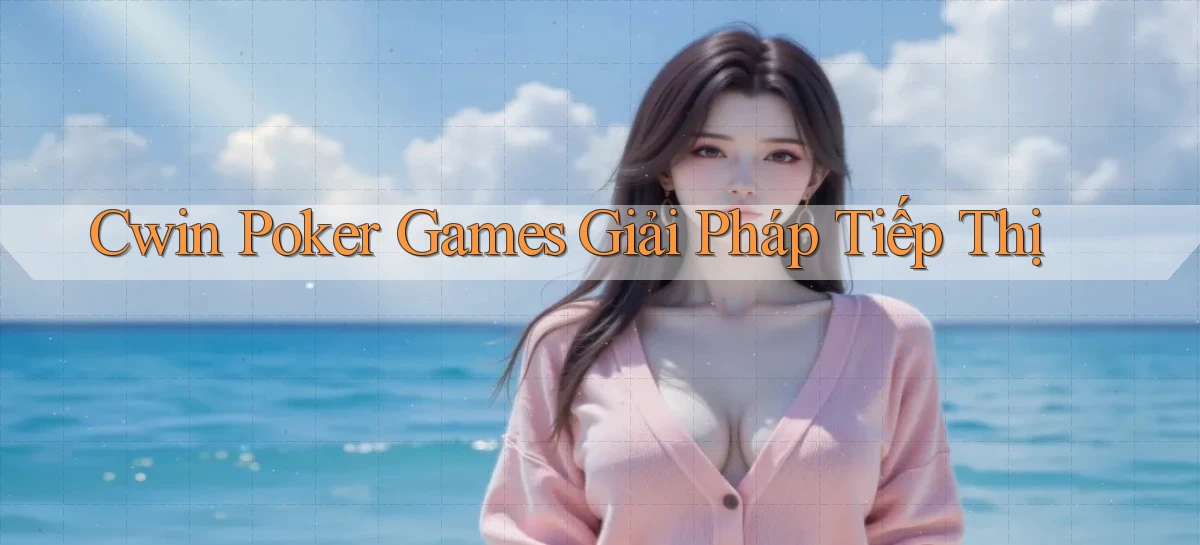 cwin  poker games giải pháp tiếp thị