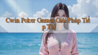 cwin  poker games giải pháp tiếp thị