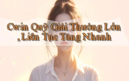 cwin  quỹ giải thưởng lớn, liên tục tăng nhanh