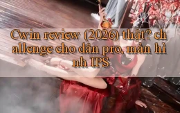 Cwin review (2026) thật challenge cho dân pro, màn hình IPS