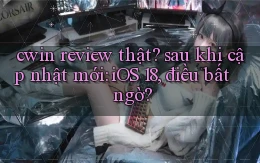 cwin review thật sau khi cập nhật mới iOS 18, điều bất ngờ