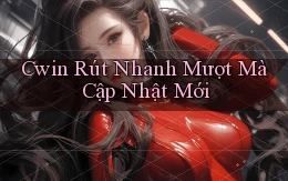 cwin rút nhanh mượt mà cập nhật mới