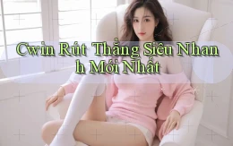 cwin rút thẳng siêu nhanh mới nhất