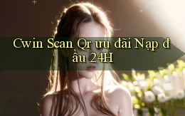 cwin scan qr ưu đãi nạp đầu 24h