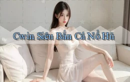 cwin  siêu bắn cá nổ hũ