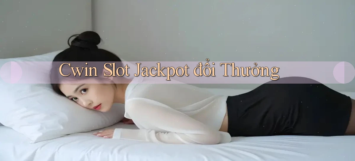cwin  slot jackpot đổi thưởng