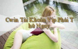cwin tài khoản vip phải thử ngay