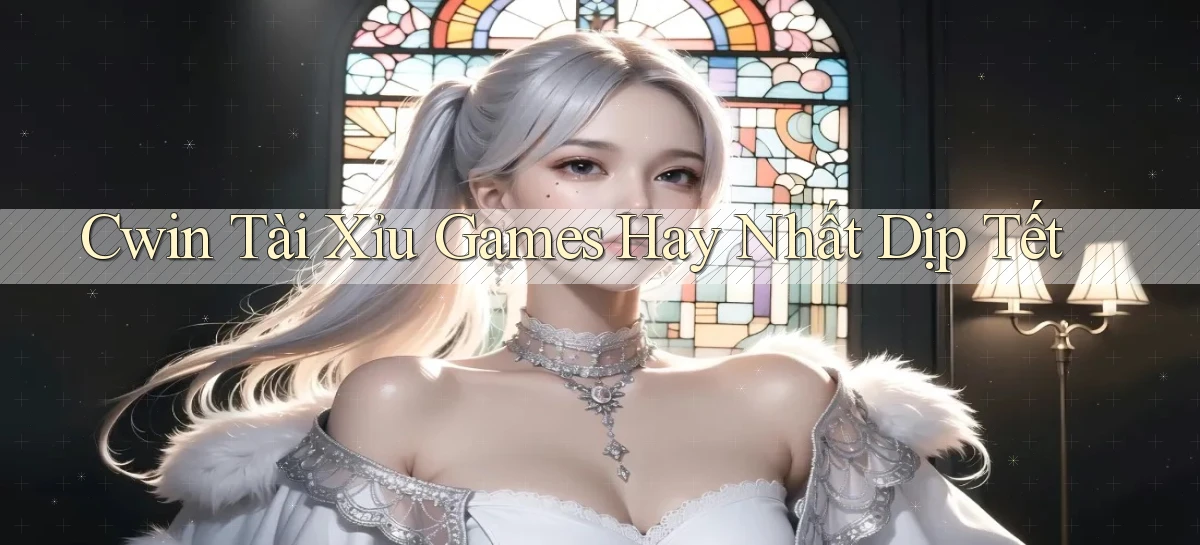 cwin  tài xỉu games hay nhất dịp tết