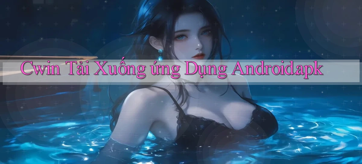cwin Tải xuống ứng dụng Android.apk