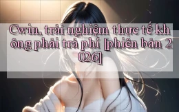 Cwin, trải nghiệm thực tế không phải trả phí [phiên bản 2026]