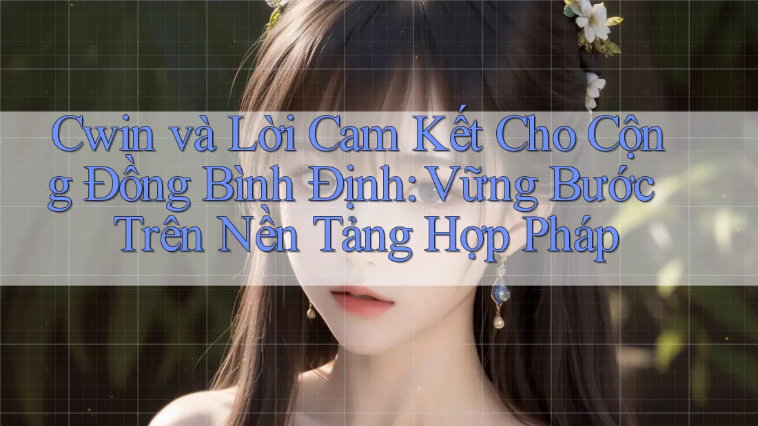 Cwin và Lời Cam Kết Cho Cộng Đồng Bình Định: Vững Bước Trên Nền Tảng Hợp Pháp Cwin và Lời Cam Kết Cho Cộng Đồng Bình Định: Vững Bước Trên Nền Tảng Hợp Pháp