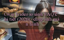 Cwin video so sánh FAQ chi tiết (2026)   chụp ảnh màn hình