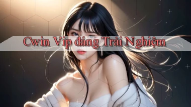 cwin vip đáng trải nghiệm