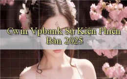 cwin vpbank sự kiện phiên bản 2025