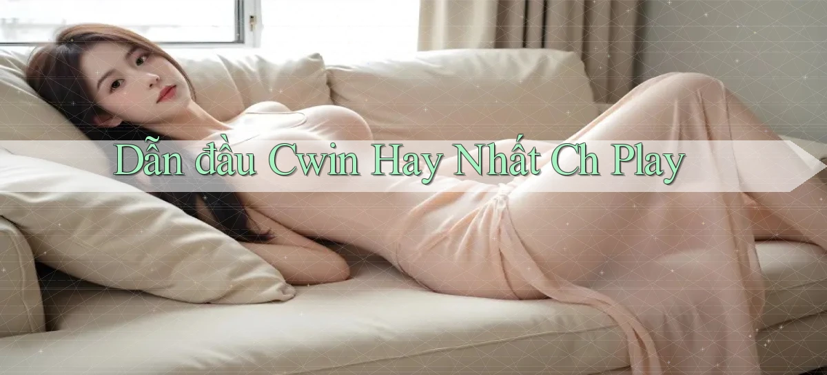 dẫn đầu cwin hay nhất ch play
