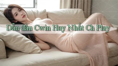 dẫn đầu cwin hay nhất ch play