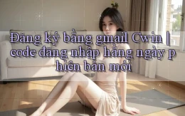 Đăng ký bằng gmail Cwin code đăng nhập hằng ngày phiên bản mới