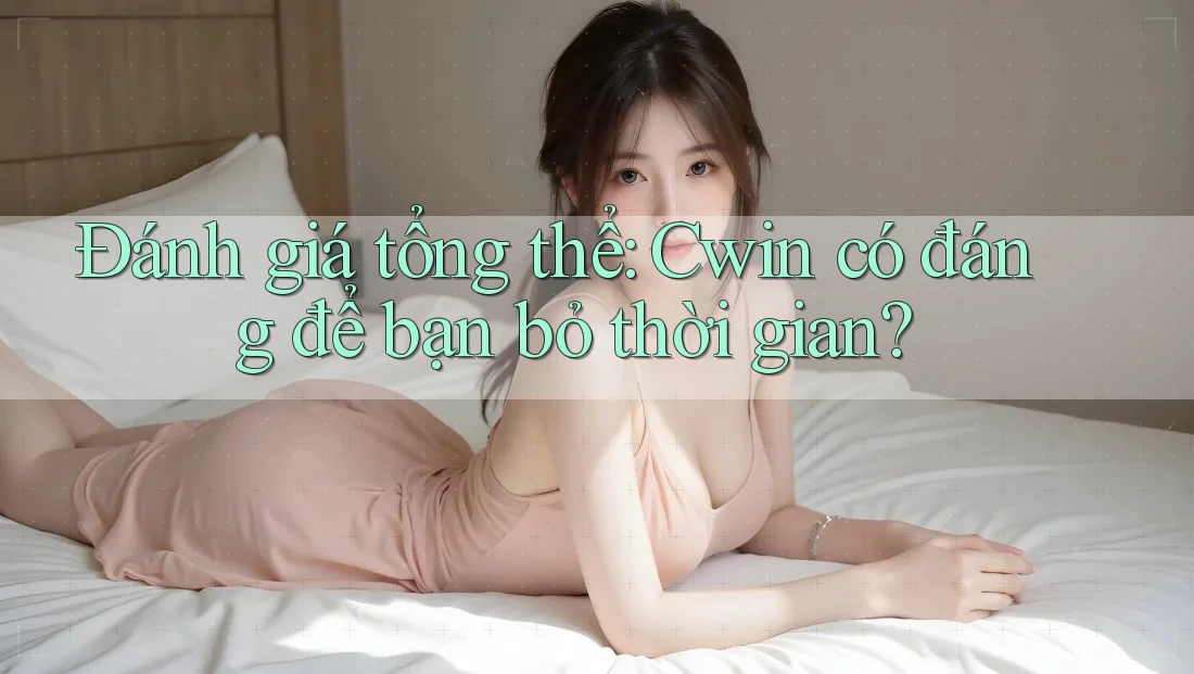 Đánh giá tổng thể: Cwin có đáng để bạn bỏ thời gian? Đánh giá tổng thể: Cwin có đáng để bạn bỏ thời gian?