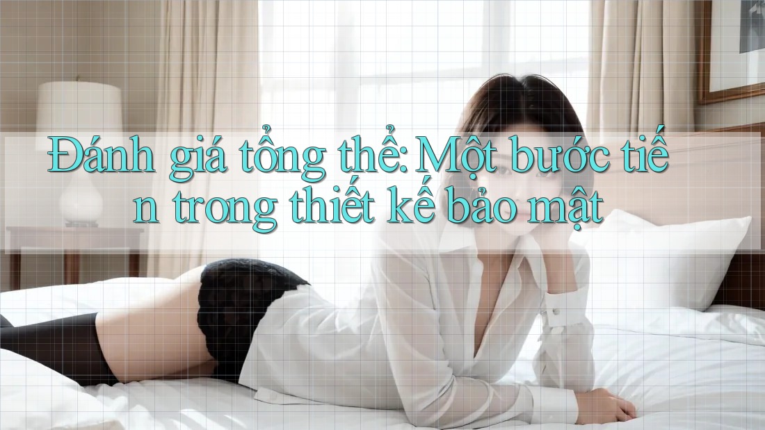 Đánh giá tổng thể: Một bước tiến trong thiết kế bảo mật Đánh giá tổng thể: Một bước tiến trong thiết kế bảo mật