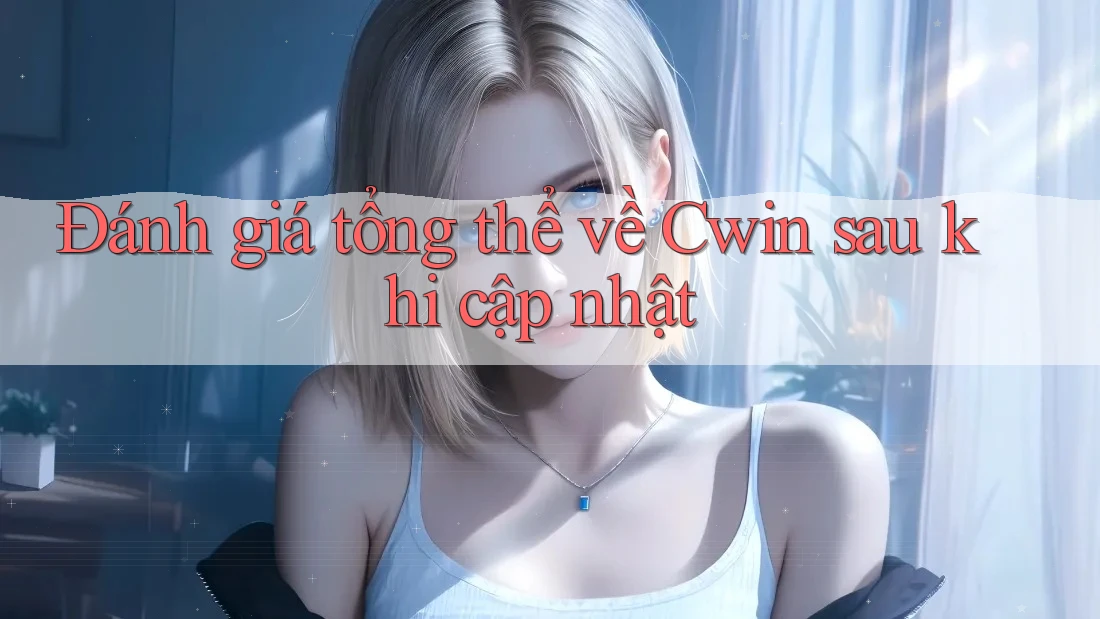 Đánh giá tổng thể về Cwin sau khi cập nhật Đánh giá tổng thể về Cwin sau khi cập nhật