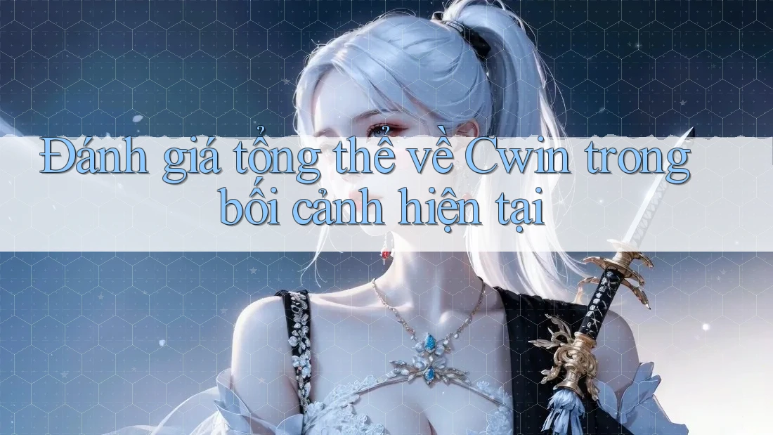 Đánh giá tổng thể về Cwin trong bối cảnh hiện tại