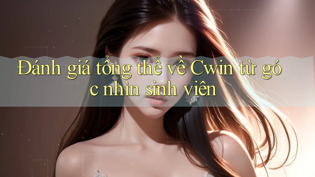 Đánh giá tổng thể về Cwin từ góc nhìn sinh viên